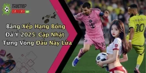 Bảng Xếp Hạng Bóng Đá Ý 2025: Cập Nhật Từng Vòng Đấu Nảy Lửa