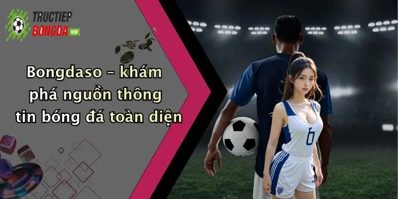 Bongdaso – khám phá nguồn thông tin bóng đá toàn diện