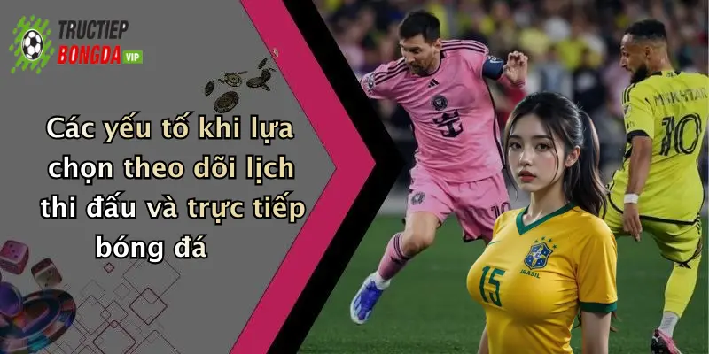 Các yếu tố khi lựa chọn theo dõi lịch thi đấu và trực tiếp bóng đá