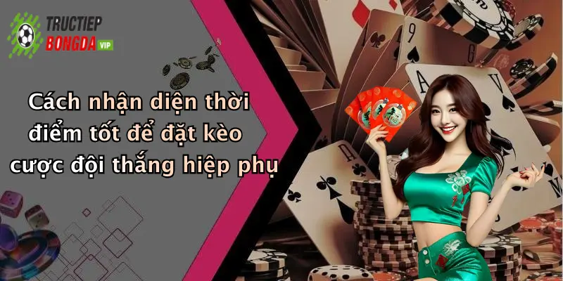 Cách nhận diện thời điểm tốt để đặt kèo cược đội thắng hiệp phụ