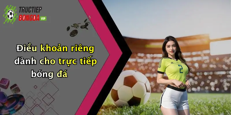 Điều khoản riêng dành cho trực tiếp bóng đá