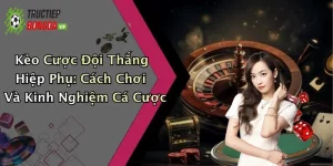 Kèo Cược Đội Thắng Hiệp Phụ: Cách Chơi Và Kinh Nghiệm Cá Cược