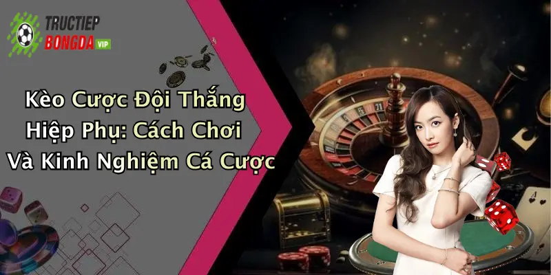 Kèo Cược Đội Thắng Hiệp Phụ: Cách Chơi Và Kinh Nghiệm Cá Cược