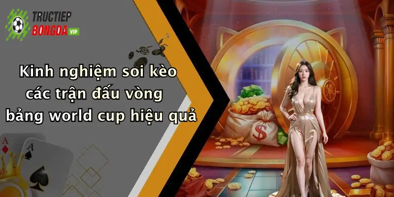 Kinh nghiệm soi kèo các trận đấu vòng bảng world cup hiệu quả