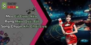 Mẹo Cá Cược Kèo Rung Hiệu Quả: Bắt Sóng Chuẩn Khi Chơi Live
