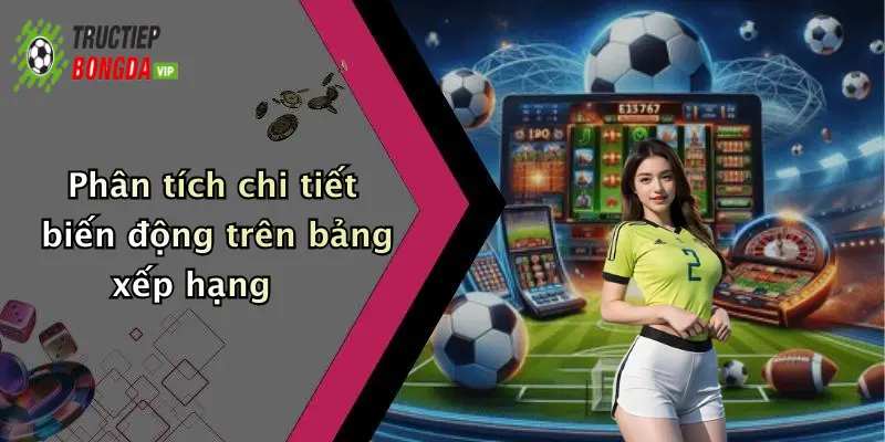 Phân tích chi tiết biến động trên bảng xếp hạng