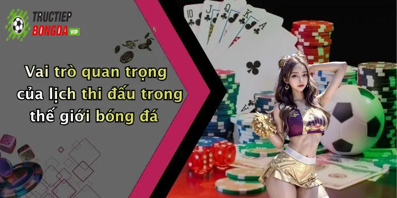 Vai trò quan trọng của lịch thi đấu trong thế giới bóng đá