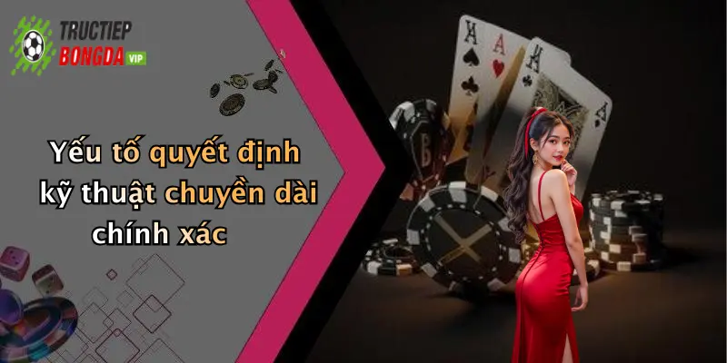Yếu tố quyết định kỹ thuật chuyền dài chính xác