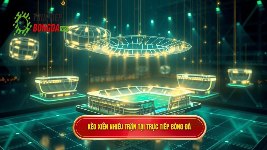 Kèo xiên nhiều trận tại TRỰC TIẾP BÓNG ĐÁ