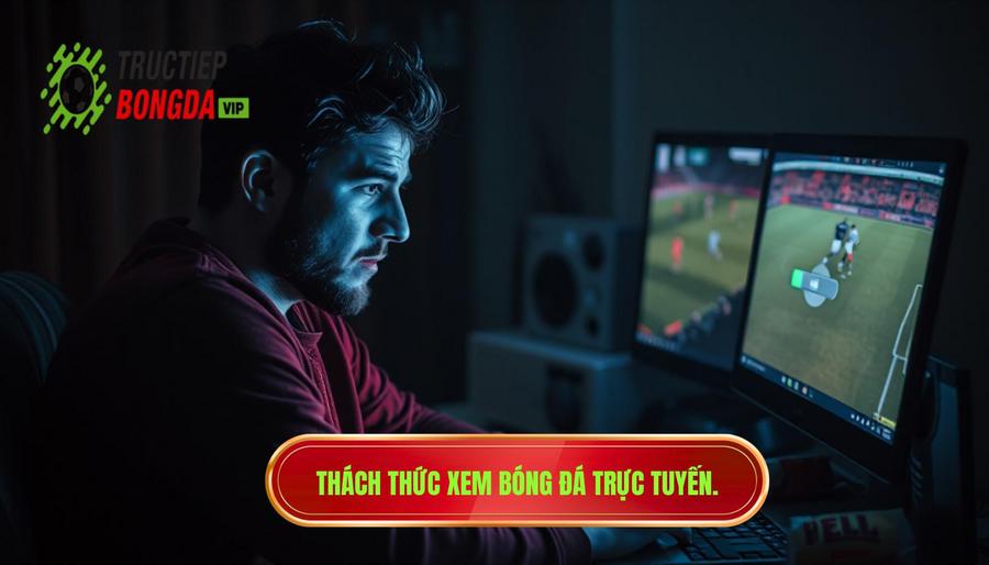 Những thách thức khi theo dõi bóng đá trực tuyến hiện nay